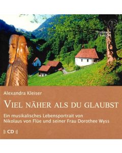 "VIEL NÄHER ALS DU GLAUBST"  /  Ein Musikalisches Lebensportrait von Nikolaus von Flüe und seiner Frau Dorothee Wyss
